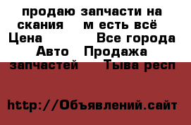 продаю запчасти на скания 143м есть всё › Цена ­ 5 000 - Все города Авто » Продажа запчастей   . Тыва респ.